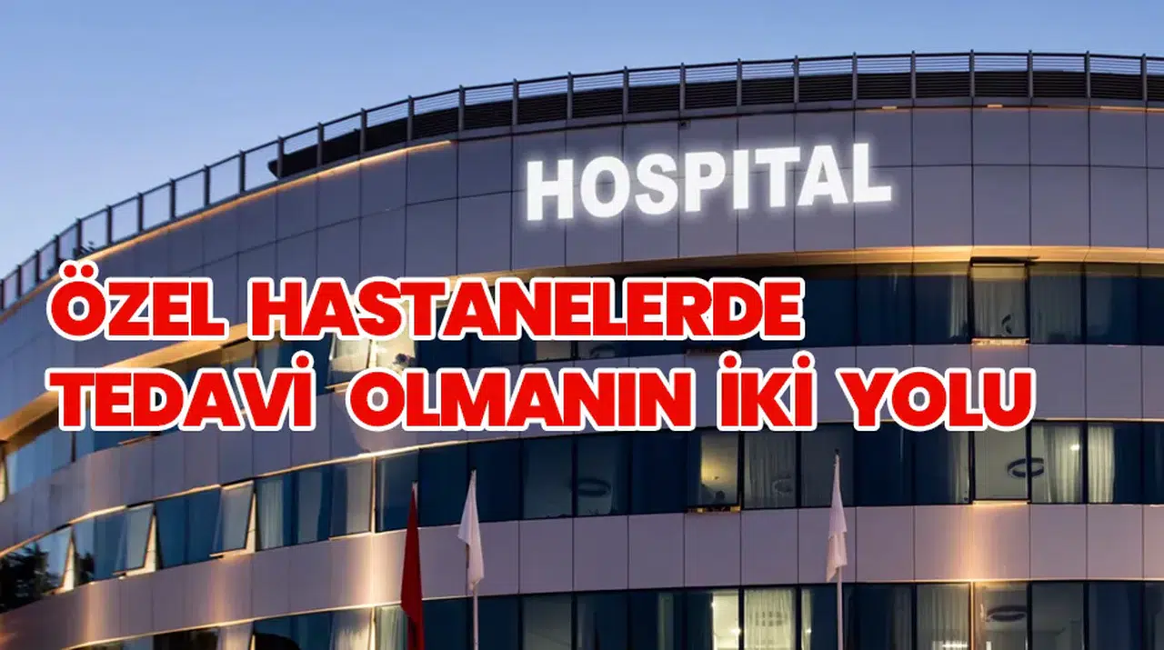 Özel Hastanelerde Tedavi Olmanın İki Yolu